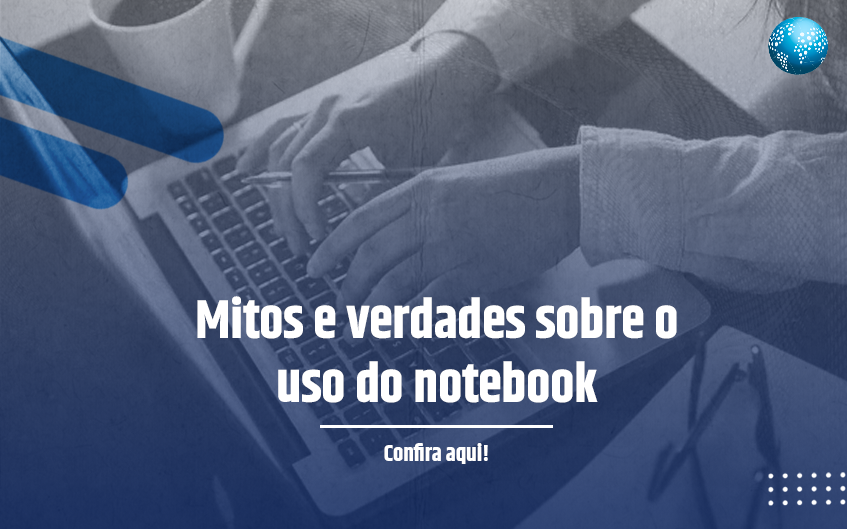 Mitos e verdades sobre o uso do notebook
