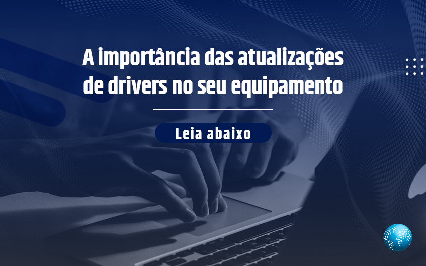 A importância das atualizações de drivers no seu equipamento