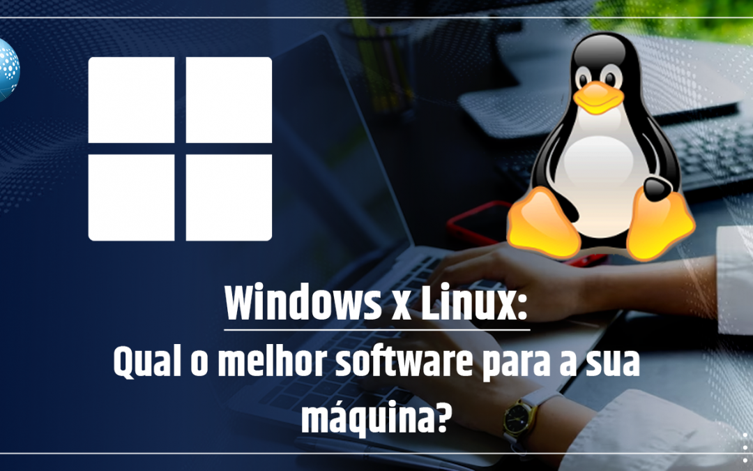 Windows x Linux: Qual o melhor software para a sua máquina?