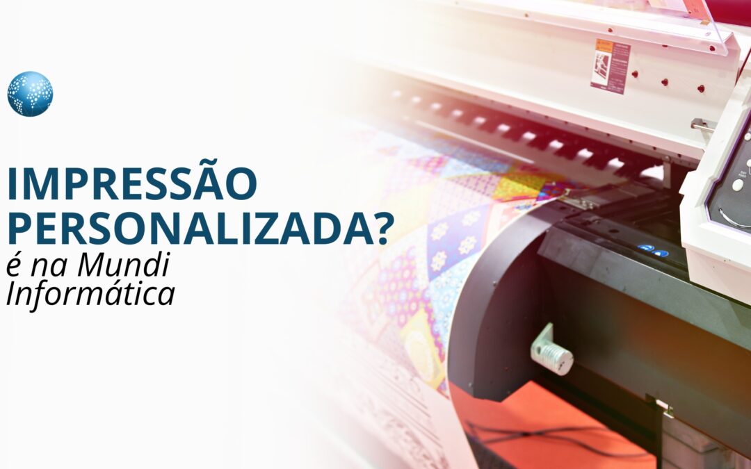 Impressão personalizada é na Mundi Informática