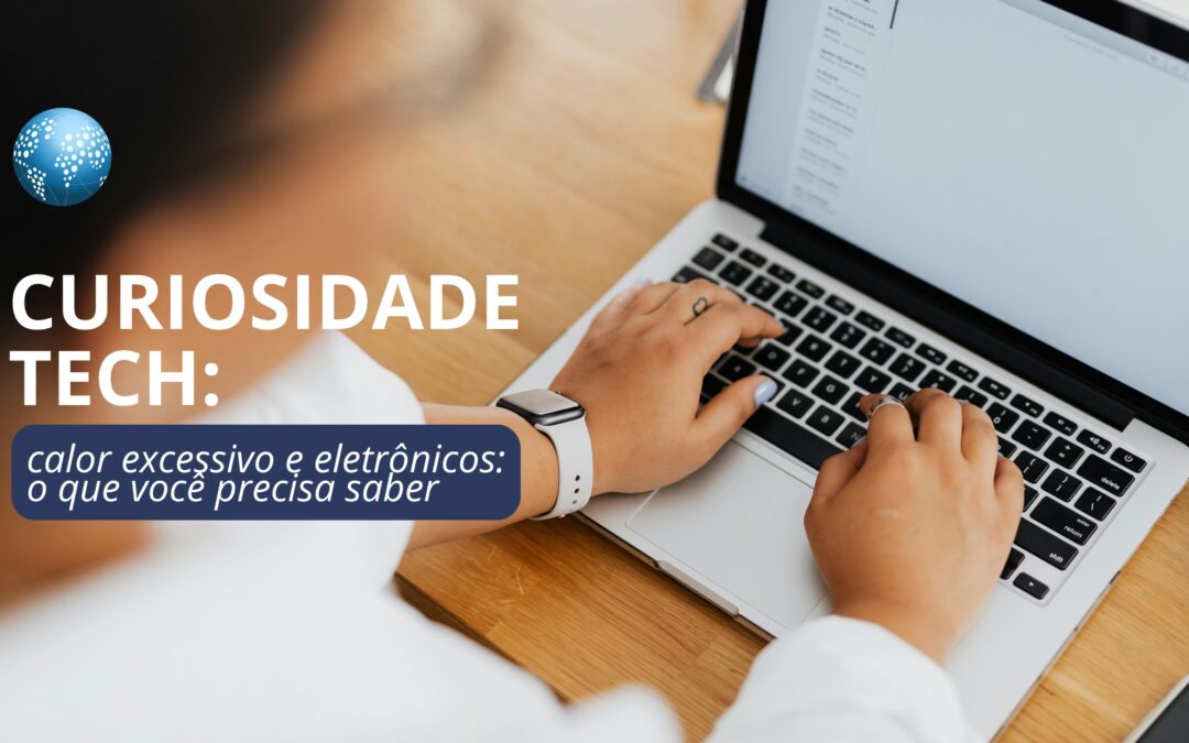 Curiosidade tech: calor excessivo e eletrônicos: o que você precisa saber